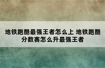 地铁跑酷最强王者怎么上 地铁跑酷分数赛怎么升最强王者